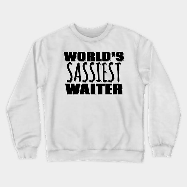 World's Sassiest Waiter Crewneck Sweatshirt by Mookle